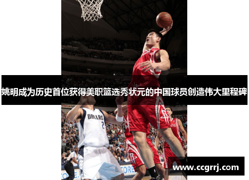 姚明成为历史首位获得美职篮选秀状元的中国球员创造伟大里程碑